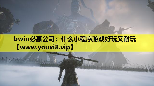bwin必赢公司：什么小程序游戏好玩又耐玩